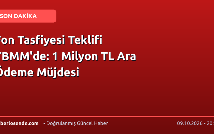 Fon Tasfiyesi Teklifi TBMM'de: 1 Milyon TL Ara Ödeme Müjdesi