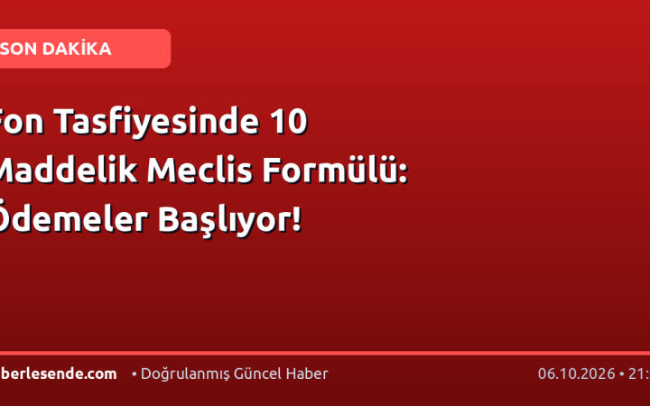 Fon Tasfiyesinde 10 Maddelik Meclis Formülü: Ödemeler Başlıyor!