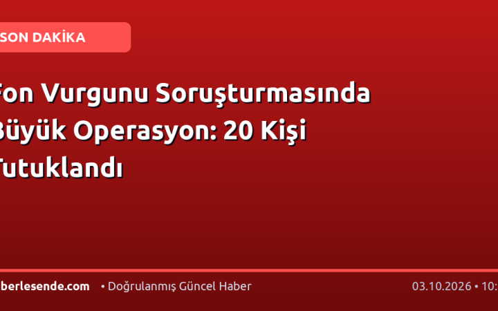 Fon Vurgunu Soruşturmasında Büyük Operasyon: 20 Kişi Tutuklandı
