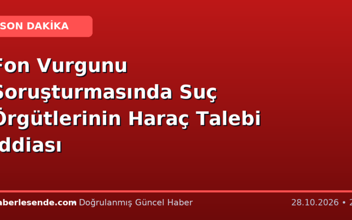 Fon Vurgunu Soruşturmasında Suç Örgütlerinin Haraç Talebi İddiası