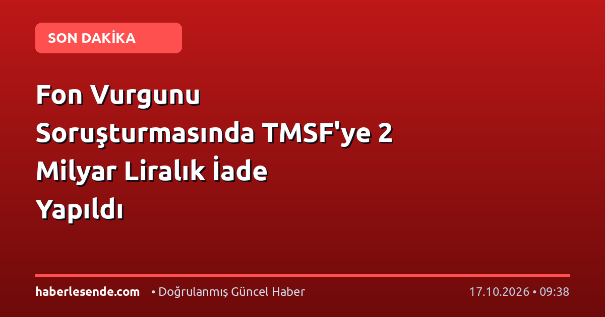 Fon Vurgunu Soruşturmasında TMSF'ye 2 Milyar Liralık İade Yapıldı
