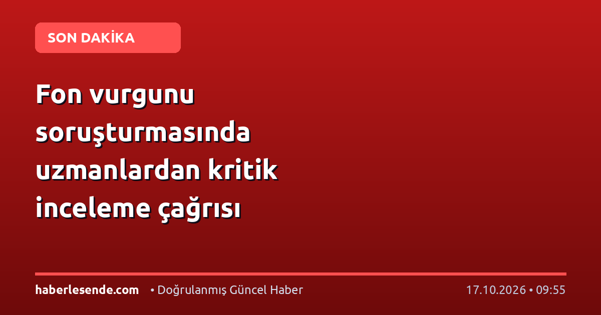 Fon vurgunu soruşturmasında uzmanlardan kritik inceleme çağrısı