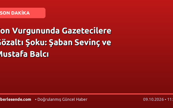 Fon Vurgununda Gazetecilere Gözaltı Şoku: Şaban Sevinç ve Mustafa Balcı