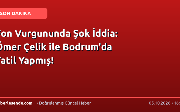 Fon Vurgununda Şok İddia: Ömer Çelik ile Bodrum'da Tatil Yapmış!