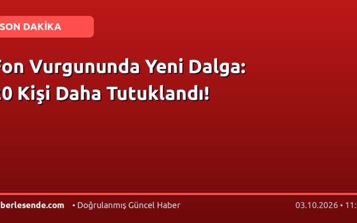 Fon Vurgununda Yeni Dalga: 20 Kişi Daha Tutuklandı!