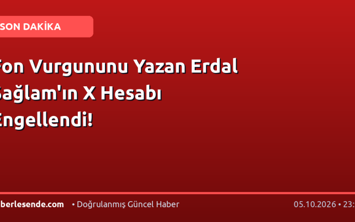 Fon Vurgununu Yazan Erdal Sağlam'ın X Hesabı Engellendi!