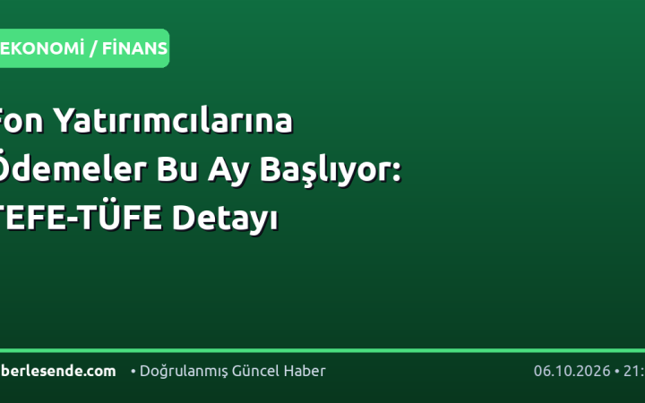Fon Yatırımcılarına Ödemeler Bu Ay Başlıyor: TEFE-TÜFE Detayı