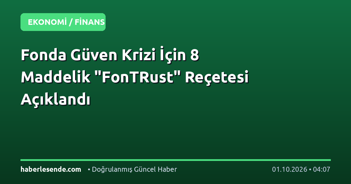 Fonda Güven Krizi İçin 8 Maddelik "FonTRust" Reçetesi Açıklandı