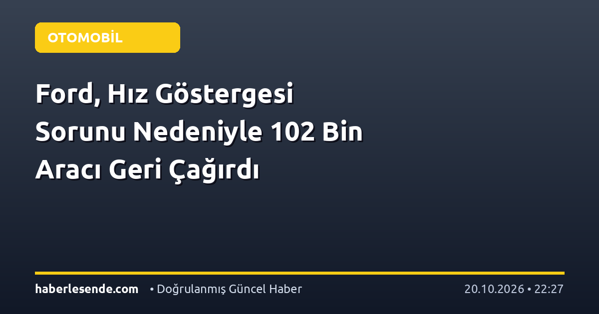 Ford, Hız Göstergesi Sorunu Nedeniyle 102 Bin Aracı Geri Çağırdı