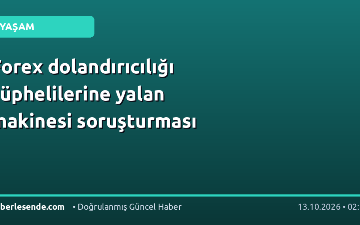 Forex dolandırıcılığı şüphelilerine yalan makinesi soruşturması