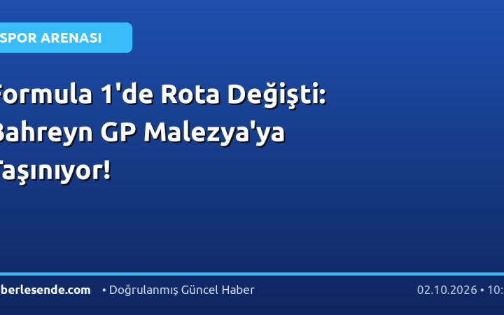 Formula 1'de Rota Değişti: Bahreyn GP Malezya'ya Taşınıyor!