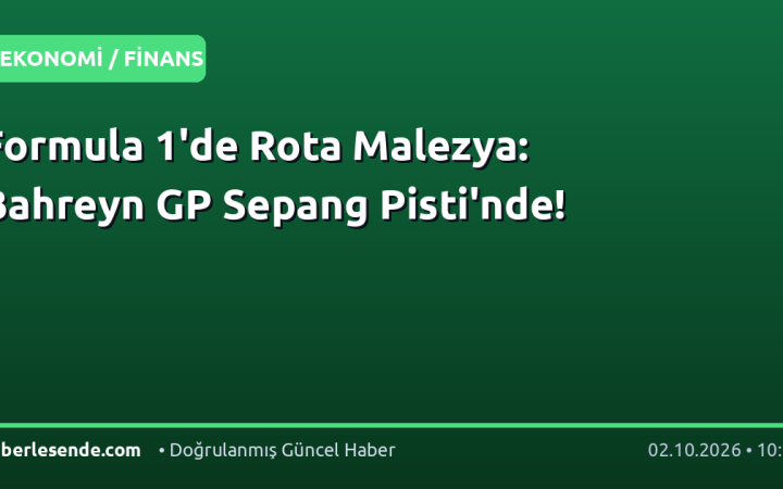 Formula 1'de Rota Malezya: Bahreyn GP Sepang Pisti'nde!