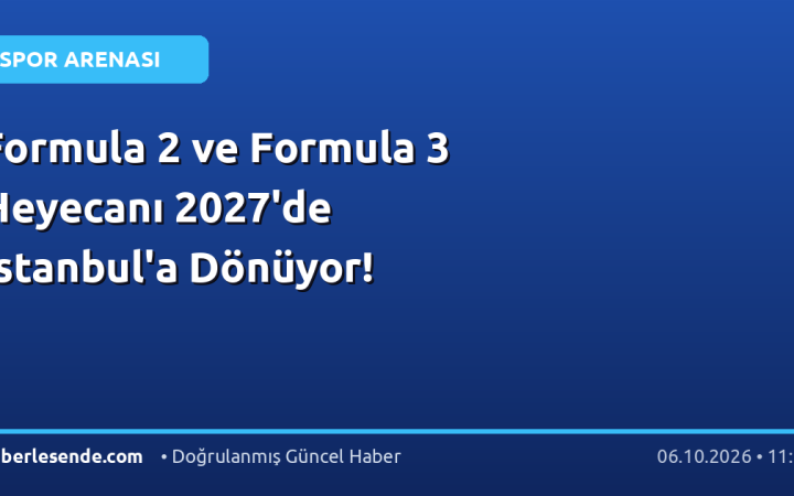 Formula 2 ve Formula 3 Heyecanı 2027'de İstanbul'a Dönüyor!