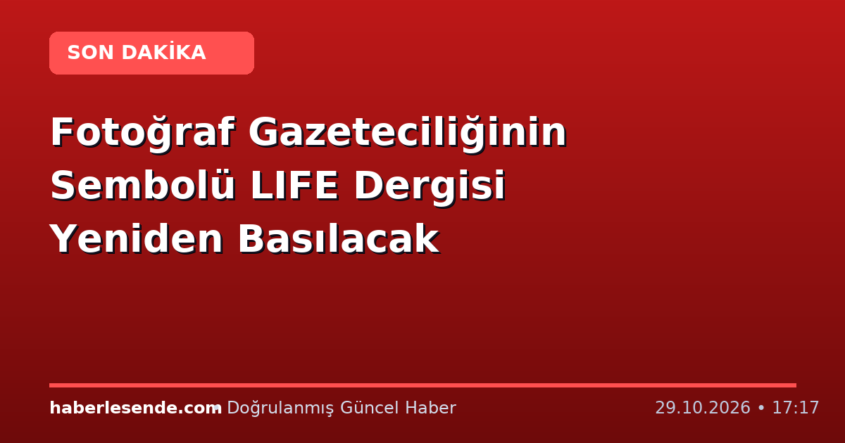 Fotoğraf Gazeteciliğinin Sembolü LIFE Dergisi Yeniden Basılacak