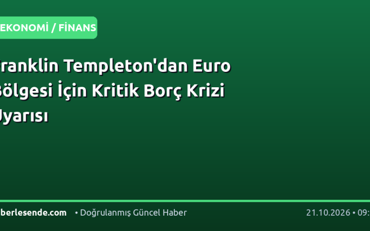 Franklin Templeton'dan Euro Bölgesi İçin Kritik Borç Krizi Uyarısı