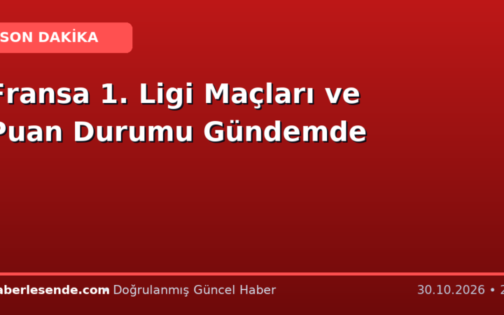Fransa 1. Ligi Maçları ve Puan Durumu Gündemde