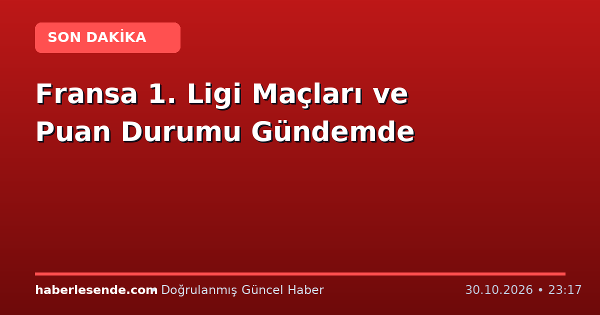 Fransa 1. Ligi Maçları ve Puan Durumu Gündemde