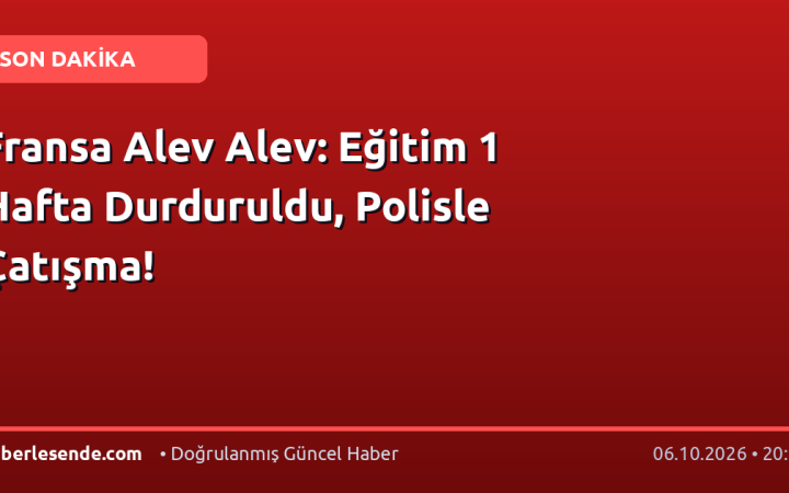 Fransa Alev Alev: Eğitim 1 Hafta Durduruldu, Polisle Çatışma!
