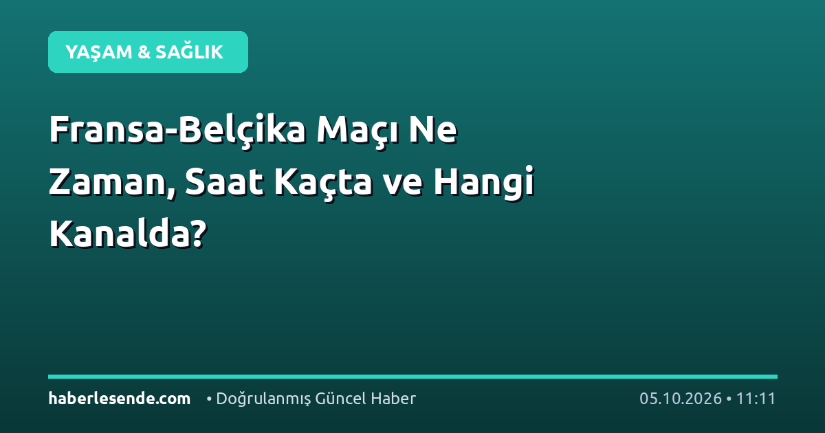 Fransa-Belçika Maçı Ne Zaman, Saat Kaçta ve Hangi Kanalda?