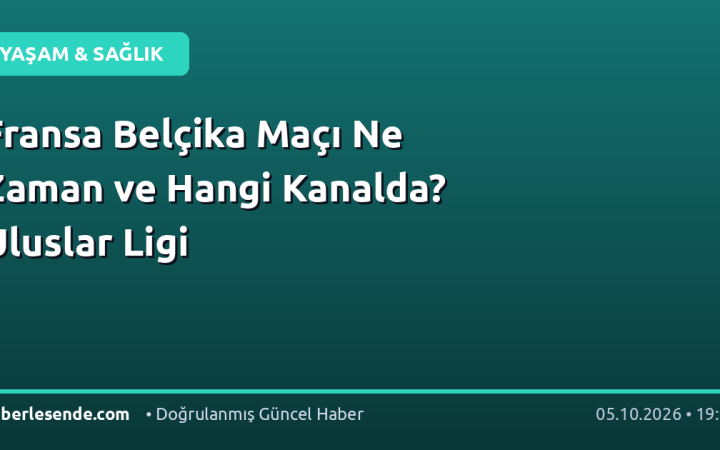 Fransa Belçika Maçı Ne Zaman ve Hangi Kanalda? Uluslar Ligi