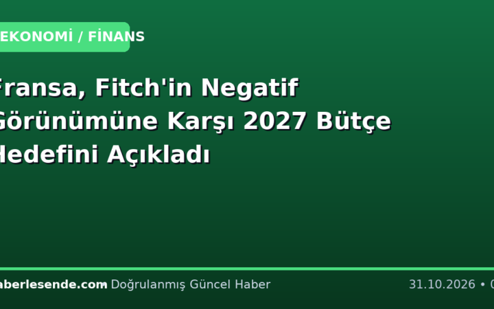 Fransa, Fitch'in Negatif Görünümüne Karşı 2027 Bütçe Hedefini Açıkladı