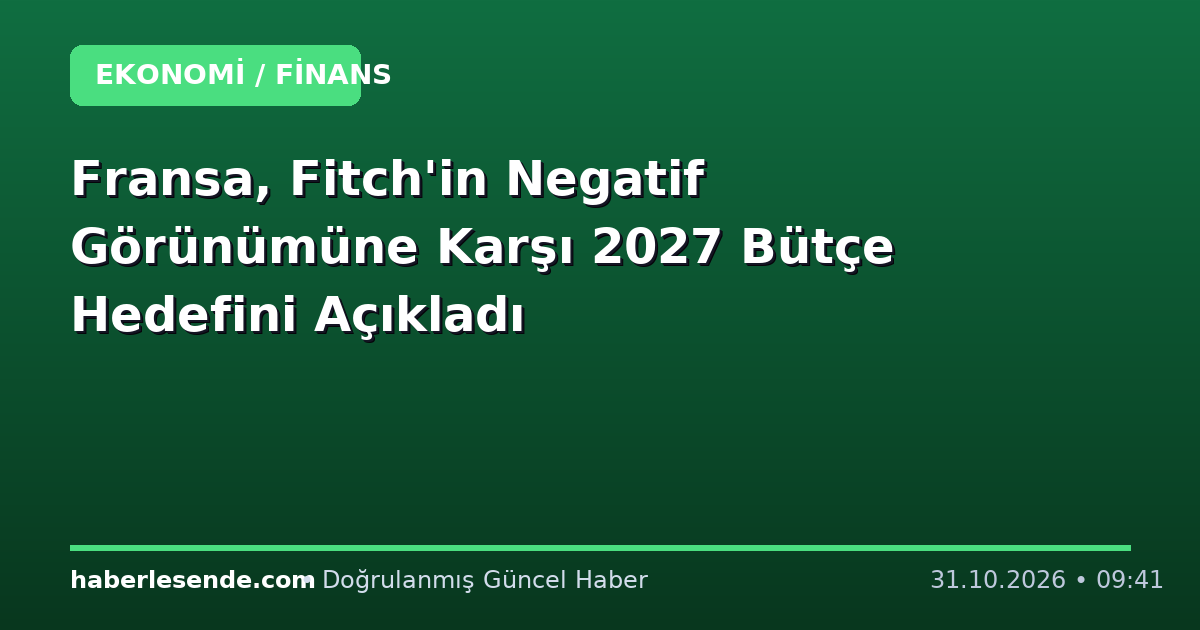 Fransa, Fitch'in Negatif Görünümüne Karşı 2027 Bütçe Hedefini Açıkladı