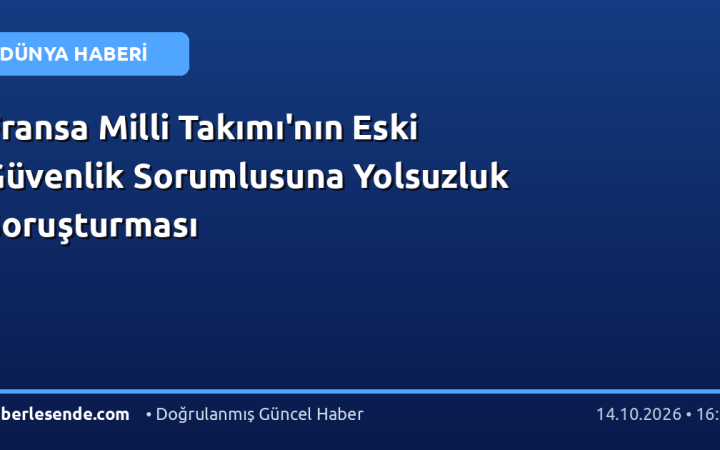 Fransa Milli Takımı'nın Eski Güvenlik Sorumlusuna Yolsuzluk Soruşturması