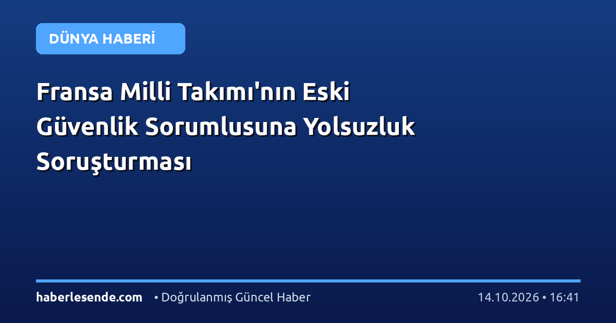 Fransa Milli Takımı'nın Eski Güvenlik Sorumlusuna Yolsuzluk Soruşturması