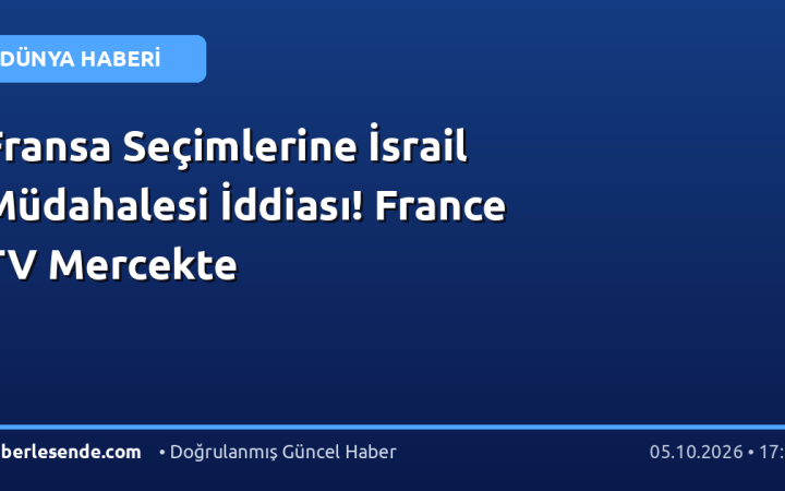 Fransa Seçimlerine İsrail Müdahalesi İddiası! France TV Mercekte