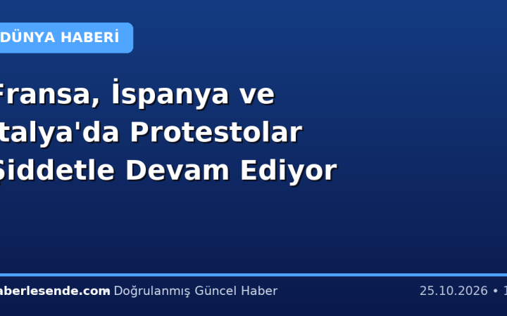 Fransa, İspanya ve İtalya'da Protestolar Şiddetle Devam Ediyor