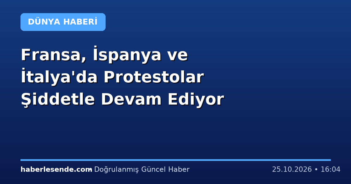 Fransa, İspanya ve İtalya'da Protestolar Şiddetle Devam Ediyor