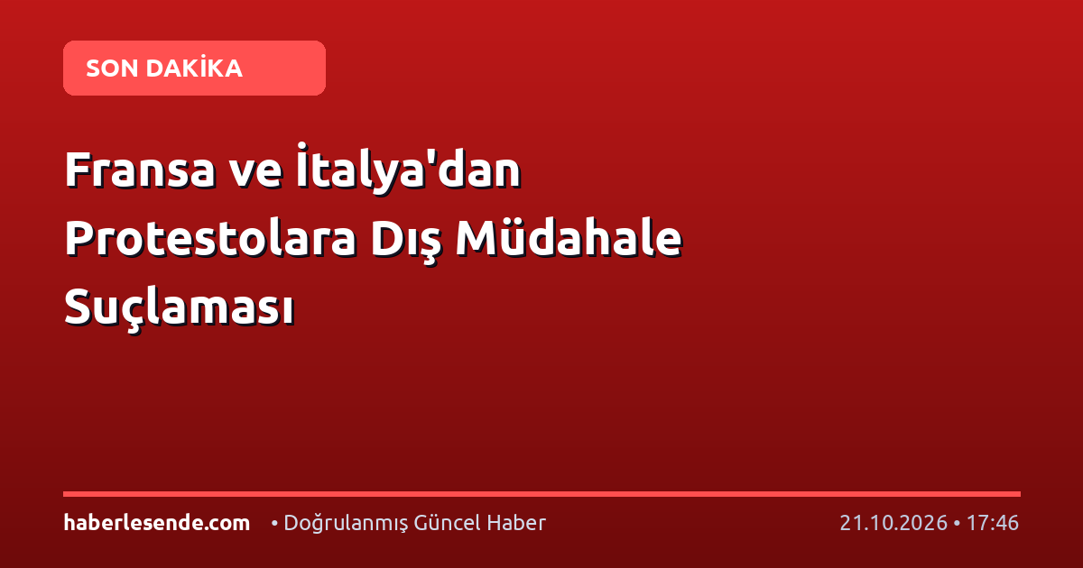 Fransa ve İtalya'dan Protestolara Dış Müdahale Suçlaması