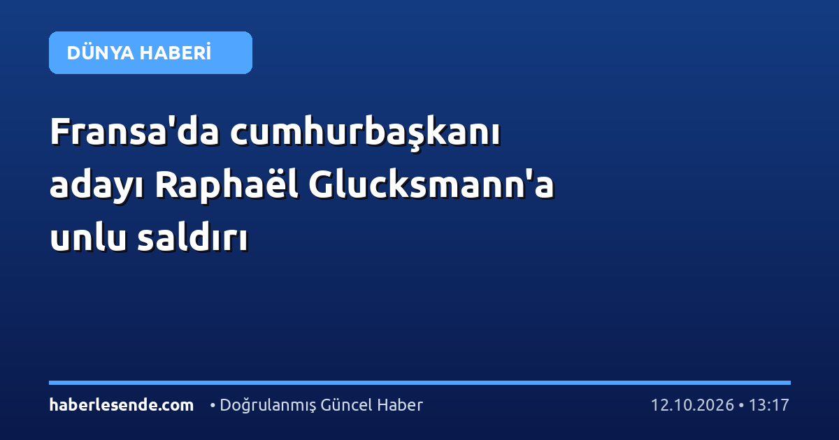 Fransa'da cumhurbaşkanı adayı Raphaël Glucksmann'a unlu saldırı