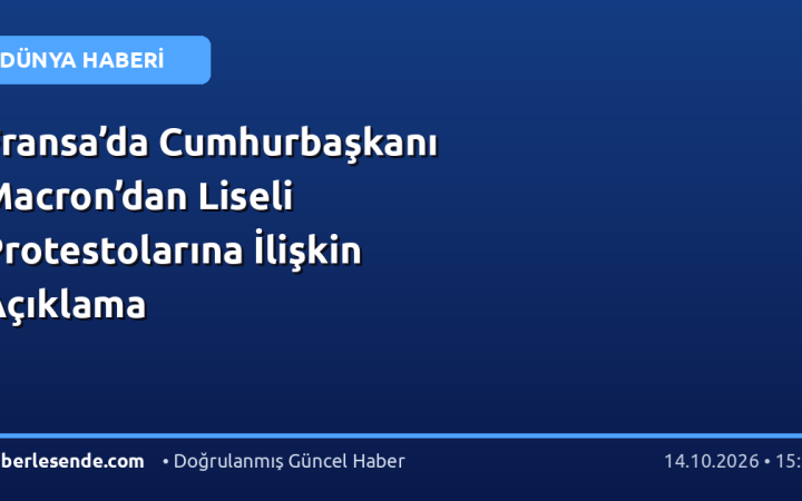 Fransa’da Cumhurbaşkanı Macron’dan Liseli Protestolarına İlişkin Açıklama