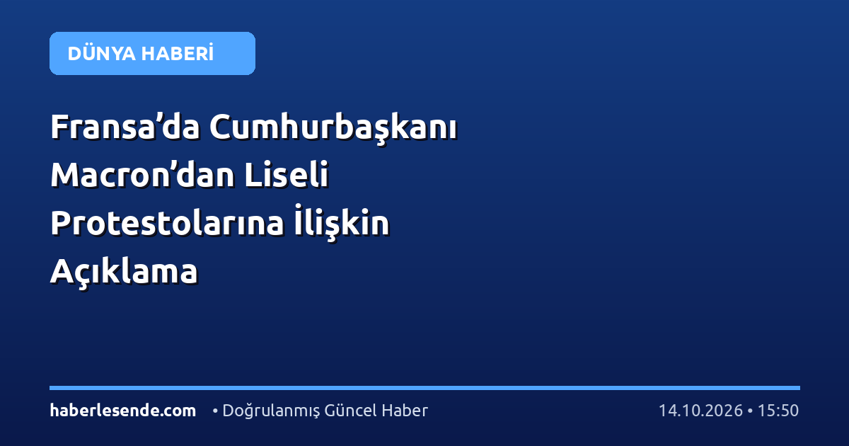 Fransa’da Cumhurbaşkanı Macron’dan Liseli Protestolarına İlişkin Açıklama