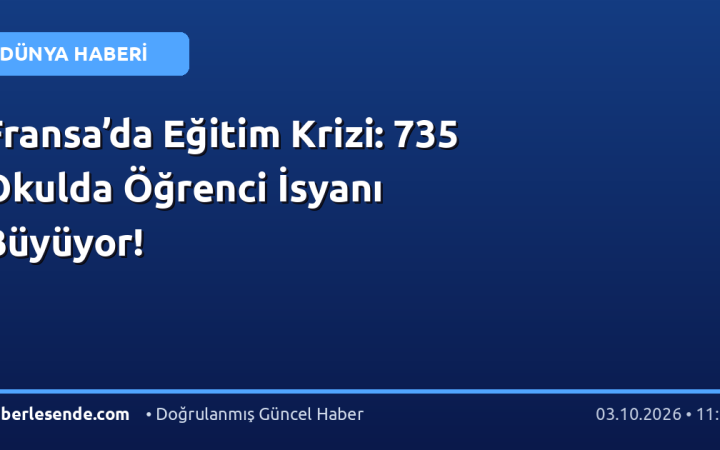 Fransa’da Eğitim Krizi: 735 Okulda Öğrenci İsyanı Büyüyor!