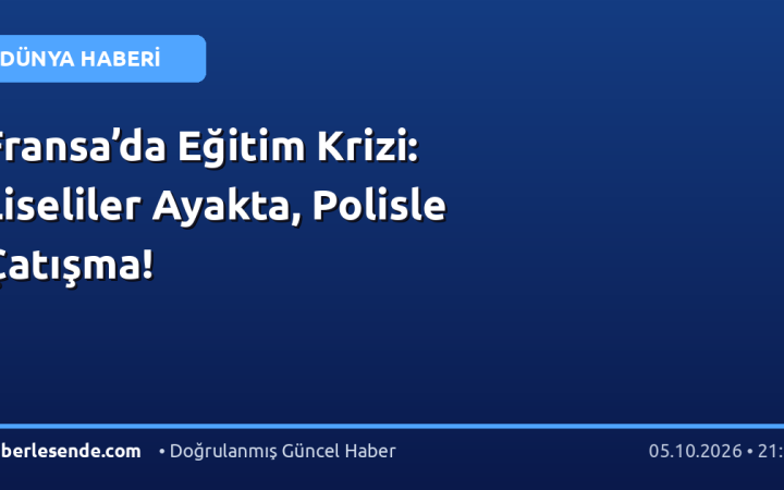 Fransa’da Eğitim Krizi: Liseliler Ayakta, Polisle Çatışma!