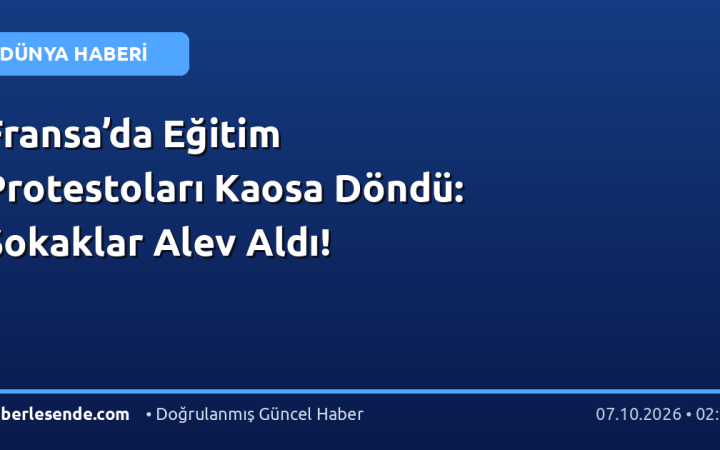 Fransa’da Eğitim Protestoları Kaosa Döndü: Sokaklar Alev Aldı!