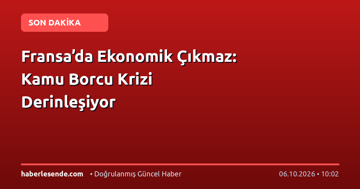 Fransa’da Ekonomik Çıkmaz: Kamu Borcu Krizi Derinleşiyor