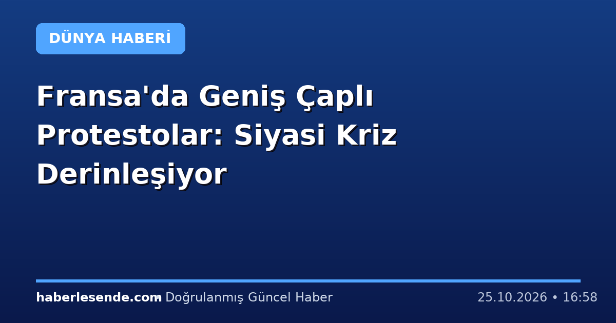 Fransa'da Geniş Çaplı Protestolar: Siyasi Kriz Derinleşiyor