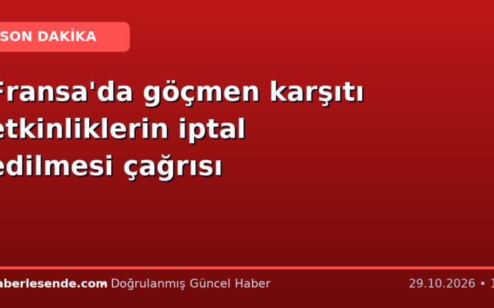 Fransa'da göçmen karşıtı etkinliklerin iptal edilmesi çağrısı
