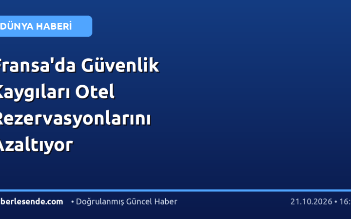 Fransa'da Güvenlik Kaygıları Otel Rezervasyonlarını Azaltıyor