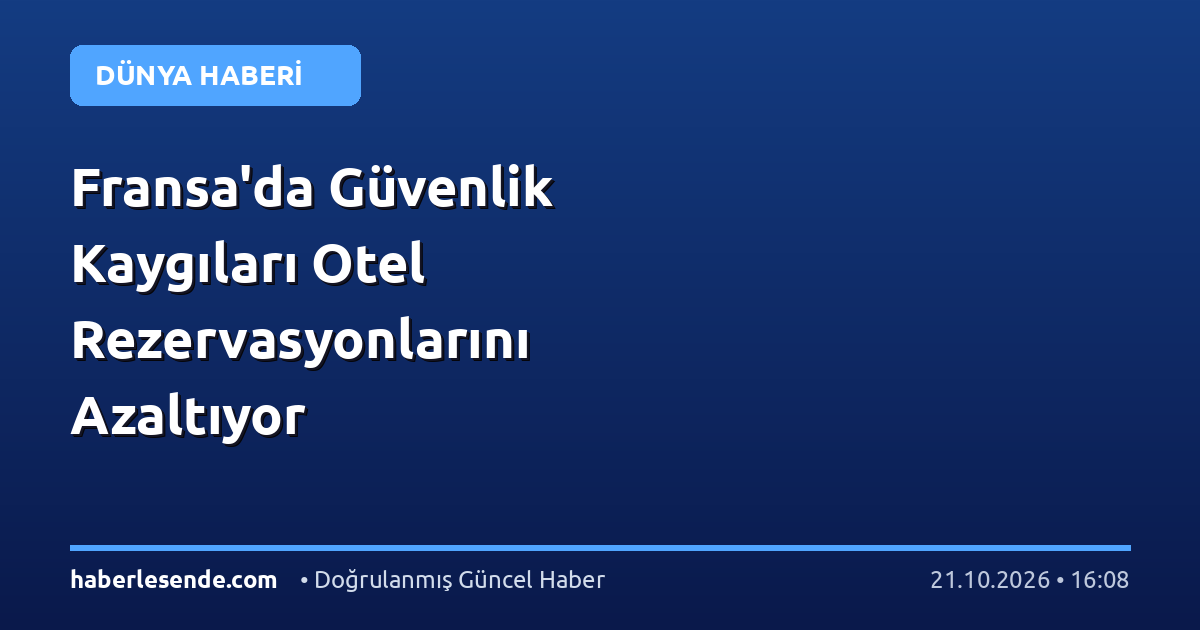 Fransa'da Güvenlik Kaygıları Otel Rezervasyonlarını Azaltıyor