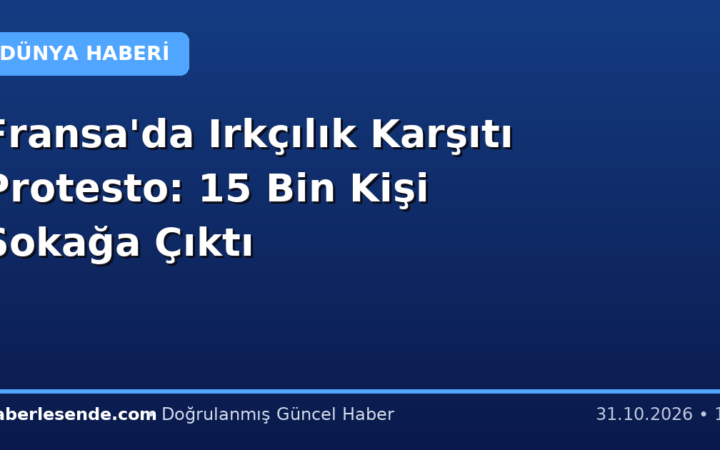 Fransa'da Irkçılık Karşıtı Protesto: 15 Bin Kişi Sokağa Çıktı