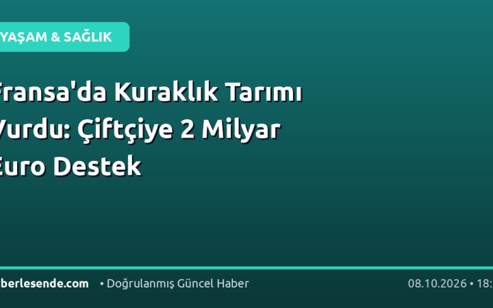 Fransa'da Kuraklık Tarımı Vurdu: Çiftçiye 2 Milyar Euro Destek