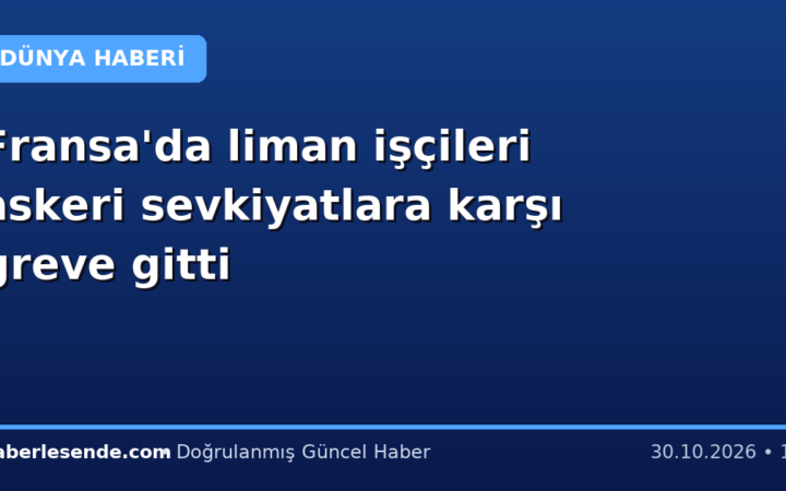 Fransa'da liman işçileri askeri sevkiyatlara karşı greve gitti
