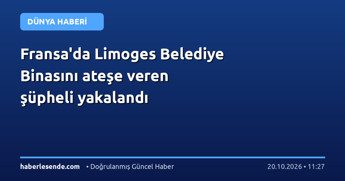 Fransa'da Limoges Belediye Binasını ateşe veren şüpheli yakalandı