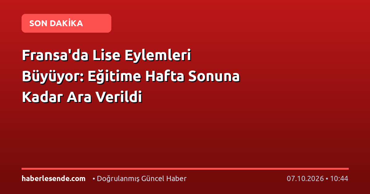 Fransa'da Lise Eylemleri Büyüyor: Eğitime Hafta Sonuna Kadar Ara Verildi