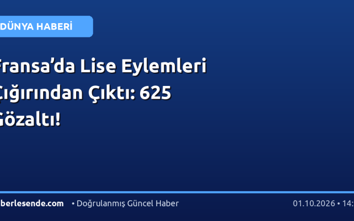 Fransa’da Lise Eylemleri Çığırından Çıktı: 625 Gözaltı!