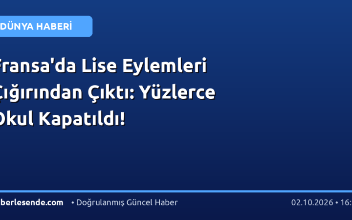 Fransa'da Lise Eylemleri Çığırından Çıktı: Yüzlerce Okul Kapatıldı!